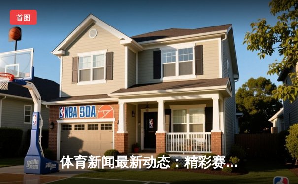 体育新闻最新动态：精彩赛事回顾