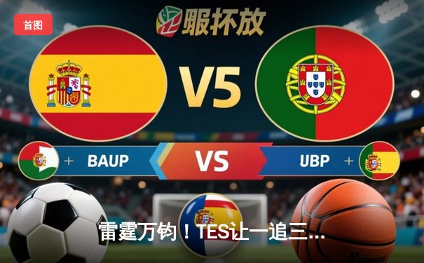 雷霆万钧！TES让一追三击败JDG，斩获《英雄联盟》德玛西亚杯冠军