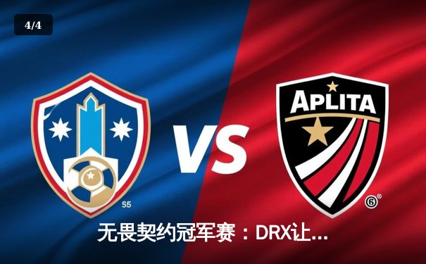 无畏契约冠军赛：DRX让二追三险胜LOUD，Faker关键局力挽狂澜助队晋级四强 - 4