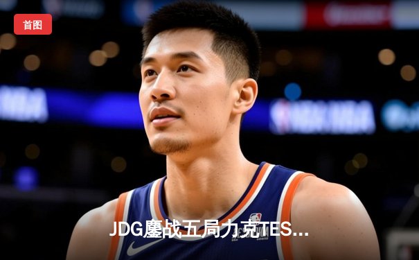 JDG鏖战五局力克TES，斩获LPL春季赛总冠军