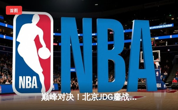 巅峰对决！北京JDG鏖战五局力克苏州LNG，Knight沙皇绝境救主锁定季后赛席位