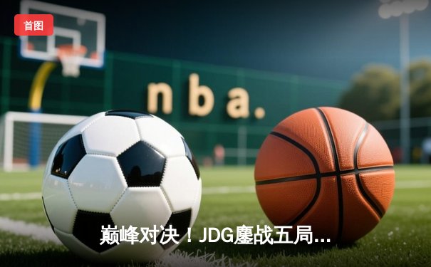 巅峰对决！JDG鏖战五局险胜BLG，Knight沙皇绝命推挽LPL夏决赛局