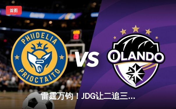 雷霆万钧！JDG让二追三击败TES，斩获2024LPL夏季赛总冠军