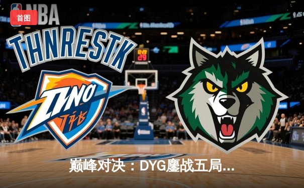 巅峰对决：DYG鏖战五局力克AG超玩会，晋级《王者荣耀》职业联赛秋季赛总决赛