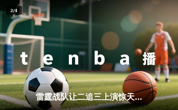 雷霆战队让二追三上演惊天逆转，星光选手五杀封神锁定全球总决赛席位 - 2