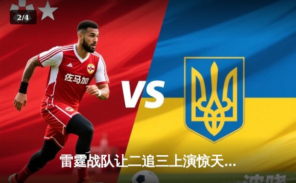 雷霆战队让二追三上演惊天逆转，星光选手五杀封神锁定全球总决赛席位 - 2